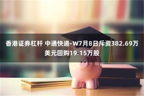 香港证券杠杆 中通快递-W7月8日斥资382.69万美元回购19.15万股