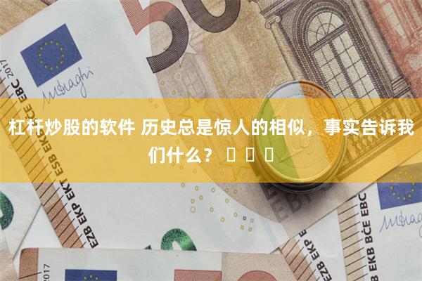 杠杆炒股的软件 历史总是惊人的相似，事实告诉我们什么？ ​​​