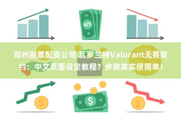 郑州股票配资公司 瓦罗兰特Valorant无畏契约：中文页面设定教程？步骤其实很简单！