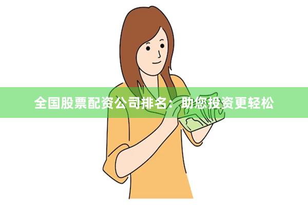 全国股票配资公司排名：助您投资更轻松