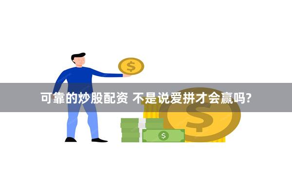 可靠的炒股配资 不是说爱拼才会赢吗?