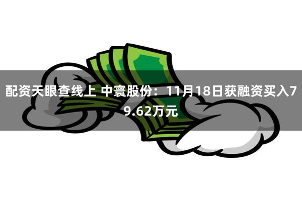 配资天眼查线上 中寰股份：11月18日获融资买入79.62万元