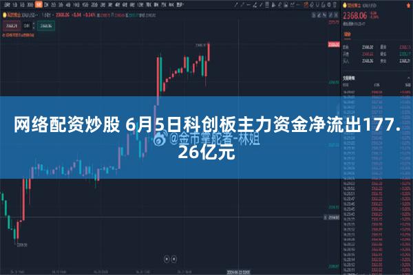 网络配资炒股 6月5日科创板主力资金净流出177.26亿元