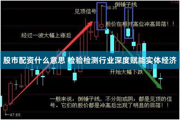 股市配资什么意思 检验检测行业深度赋能实体经济