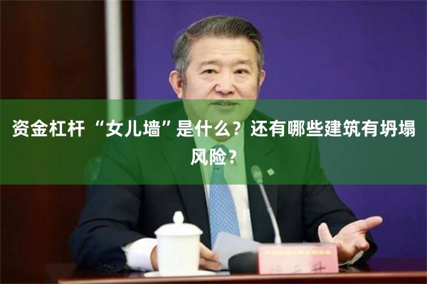 资金杠杆 “女儿墙”是什么？还有哪些建筑有坍塌风险？